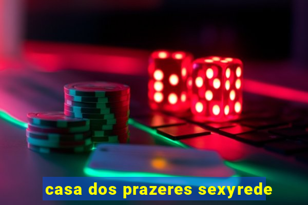 casa dos prazeres sexyrede